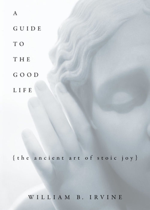 Cover of the book 'A Guide to the Good Life' by William B. Irvine. It has the subtitle 'the ancient art of stoic joy', and is set over a picture of a statue.